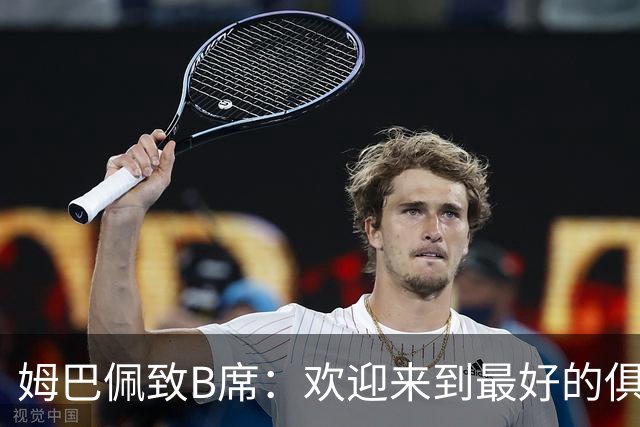 姆巴佩致B席：欢迎来到最好的俱乐部 哈兰德：半决赛见