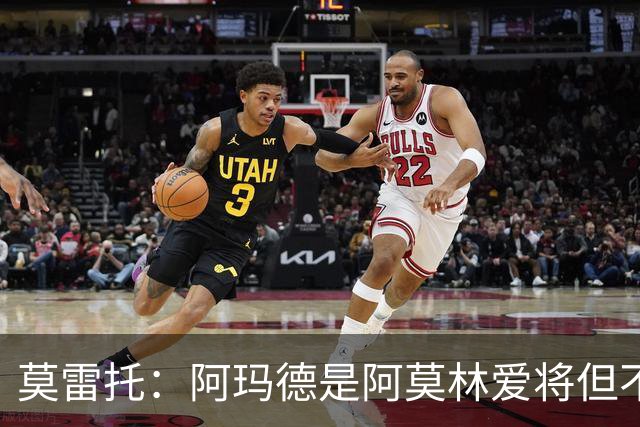 莫雷托：阿玛德是阿莫林爱将但不代表会去米兰 乌加特没接触米兰