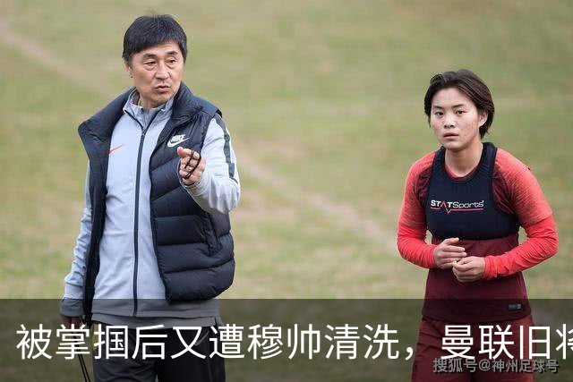 被掌掴后又遭穆帅清洗，曼联旧将有望回归，红魔今夏凑齐“三费”